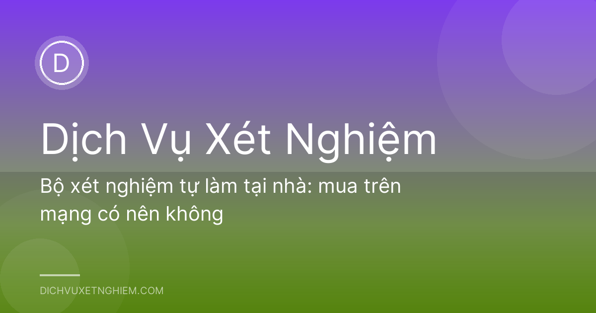 Bộ xét nghiệm tự làm tại nhà: mua trên mạng có nên không