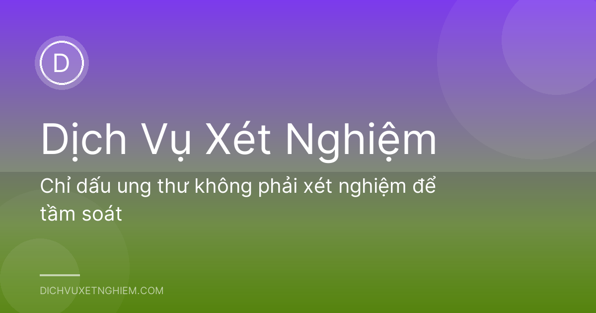 Chỉ dấu ung thư không phải xét nghiệm để tầm soát