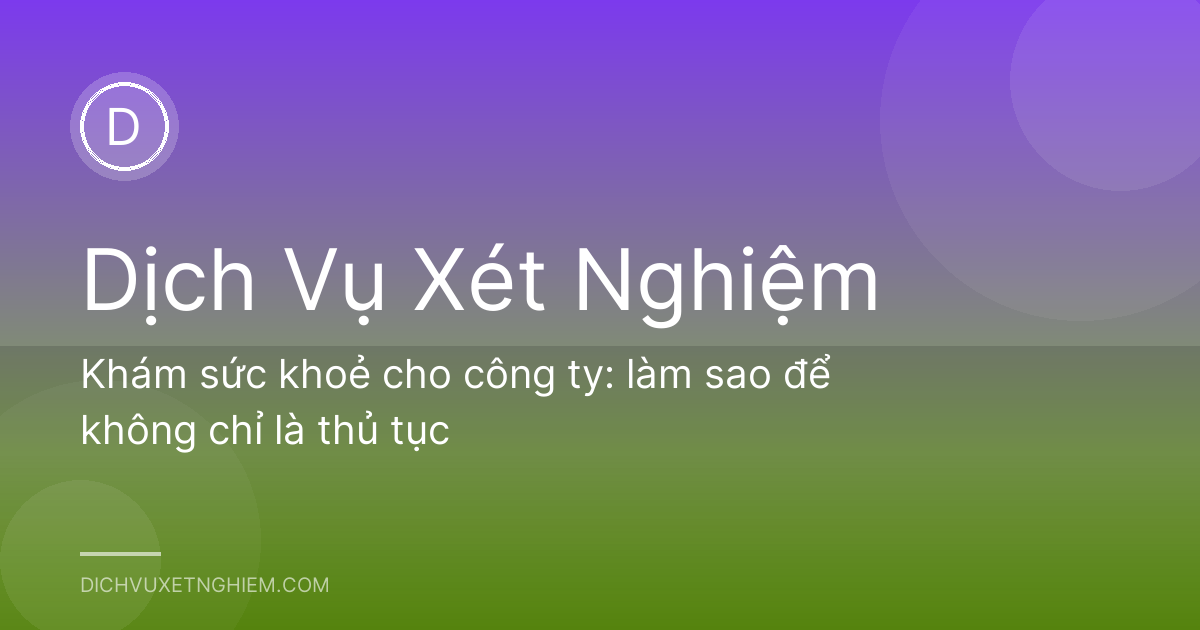 Khám sức khoẻ cho công ty: làm sao để không chỉ là thủ tục