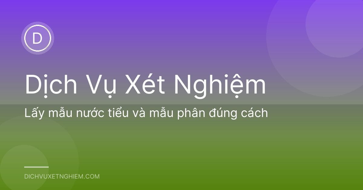 Lấy mẫu nước tiểu và mẫu phân đúng cách
