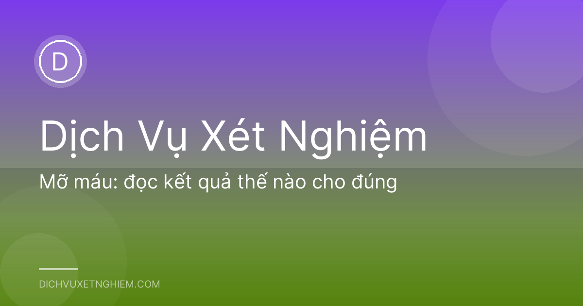 Mỡ máu: đọc kết quả thế nào cho đúng