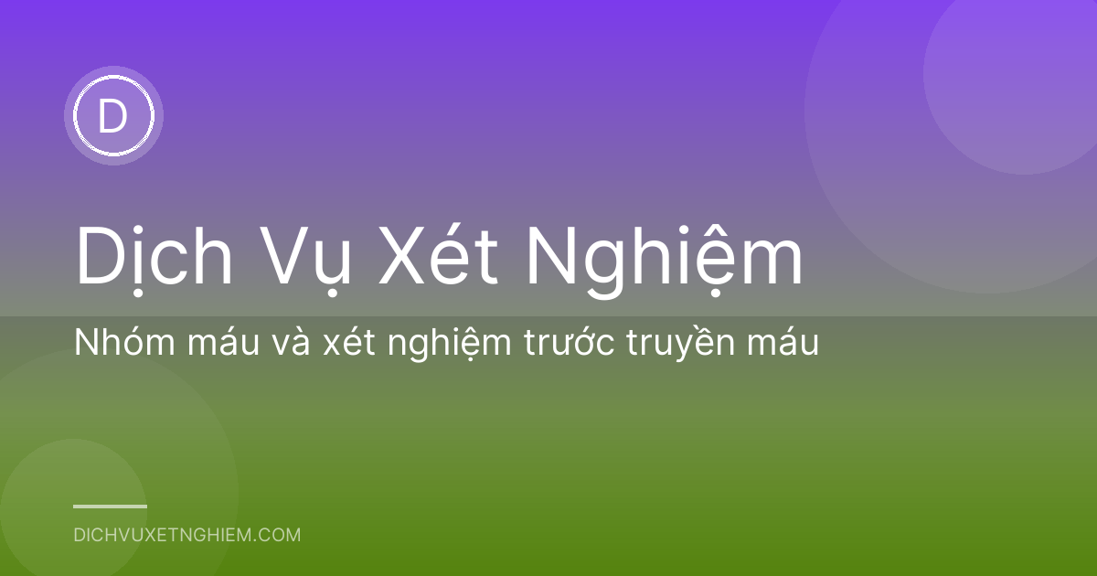 Nhóm máu và xét nghiệm trước truyền máu