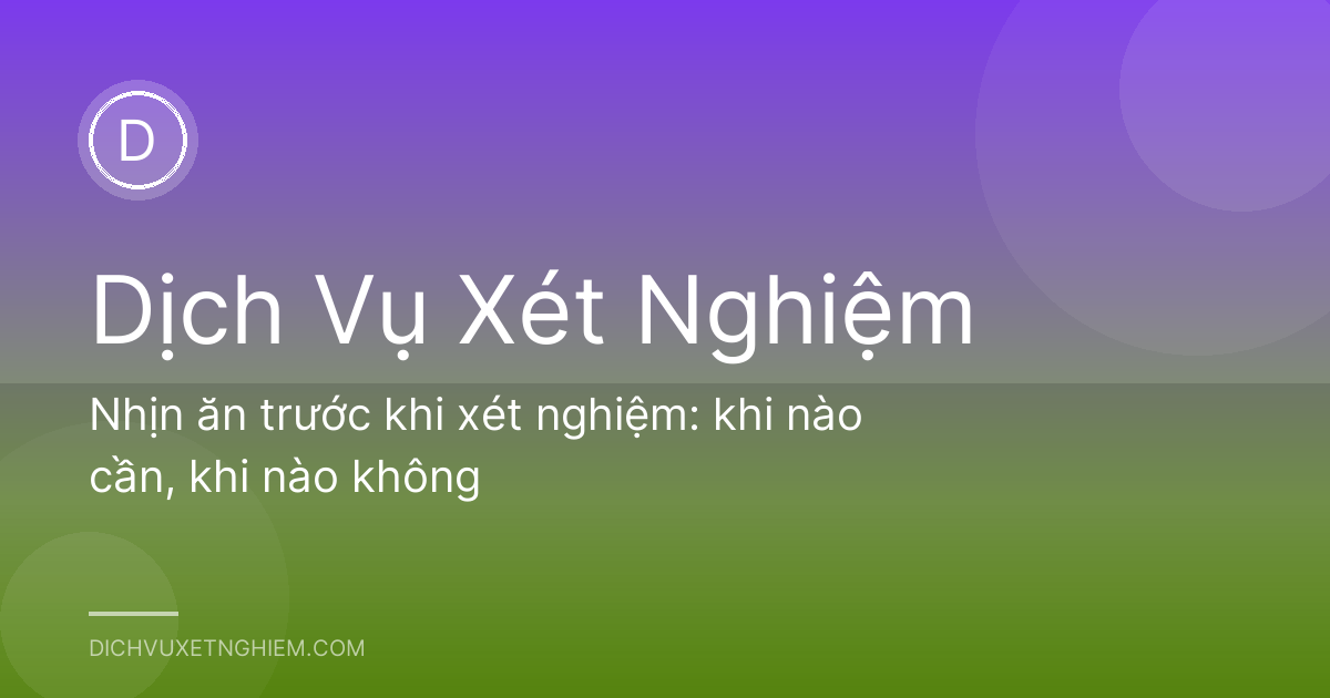 Nhịn ăn trước khi xét nghiệm: khi nào cần, khi nào không
