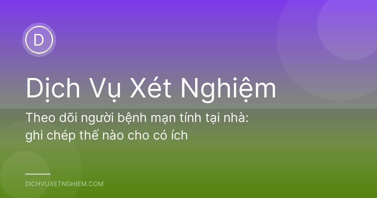Theo dõi người bệnh mạn tính tại nhà: ghi chép thế nào cho có ích